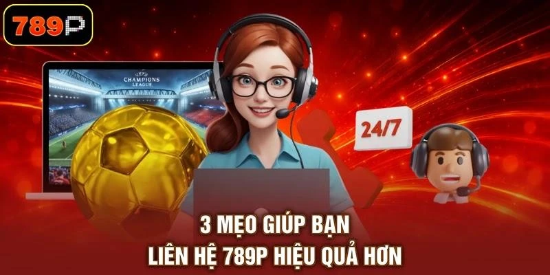 3-meo-giup-ban-lien-he-789p-hieu-qua-hon 3 mẹo giúp bạn liên hệ 789P hiệu quả hơn