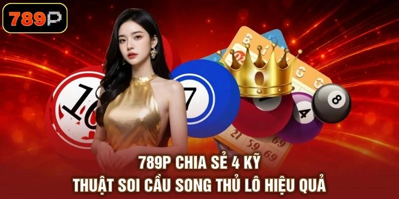 789p-chia-se-4-ky-thuat-soi-cau-song-thu-lo-hieu-qua 789P chia sẻ 4 kỹ thuật soi cầu song thủ lô hiệu quả