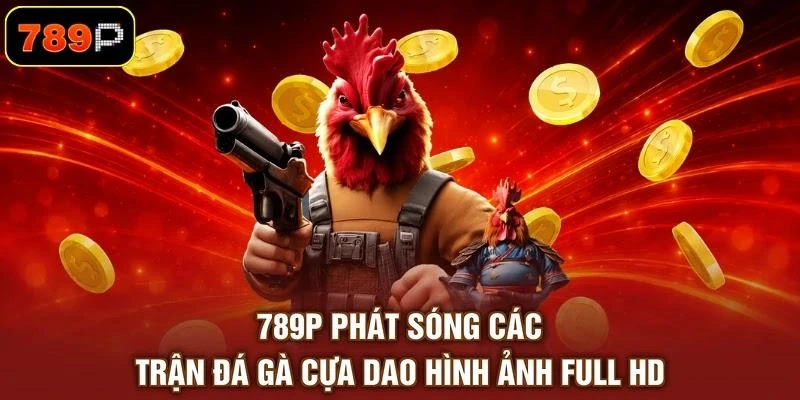 789p-phat-song-cac-tran-da-ga-cua-dao-hinh-anh-full-hd 789P phát sóng các trận đá gà cựa dao hình ảnh Full HD