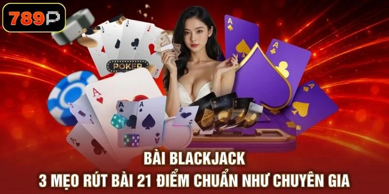 Bài Blackjack | 3 Mẹo Rút Bài 21 Điểm Chuẩn Như Chuyên Gia 1 Bài Blackjack | 3 Mẹo Rút Bài 21 Điểm Chuẩn Như Chuyên Gia