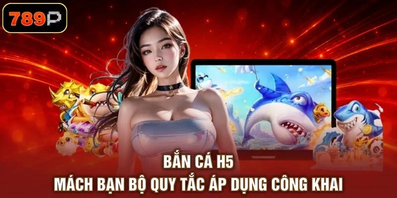 Bắn Cá H5 - Mách Bạn Bộ Quy Tắc Áp Dụng Công Khai 1 Bắn Cá H5 - Mách Bạn Bộ Quy Tắc Áp Dụng Công Khai