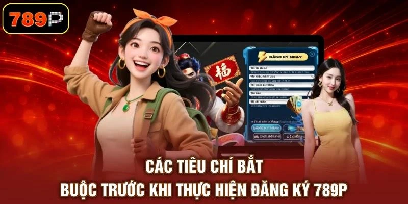 cac-tieu-chi-bat-buoc-truoc-khi-thuc-hien-dang-ky-789p Các tiêu chí bắt buộc trước khi thực hiện đăng ký 789P