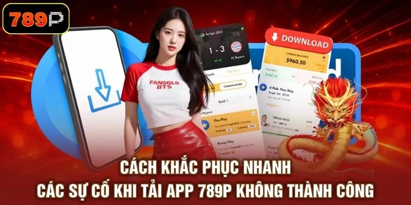 cach-khac-phuc-nhanh-cac-su-co-khi-tai-app-789p-khong-thanh-cong Cách khắc phục nhanh các sự cố khi tải app 789P không thành công