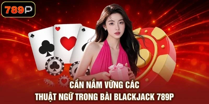 can-nam-vung-cac-thuat-ngu-trong-bai-blackjack-789p Cần nắm vững các thuật ngữ trong bài Blackjack 789P