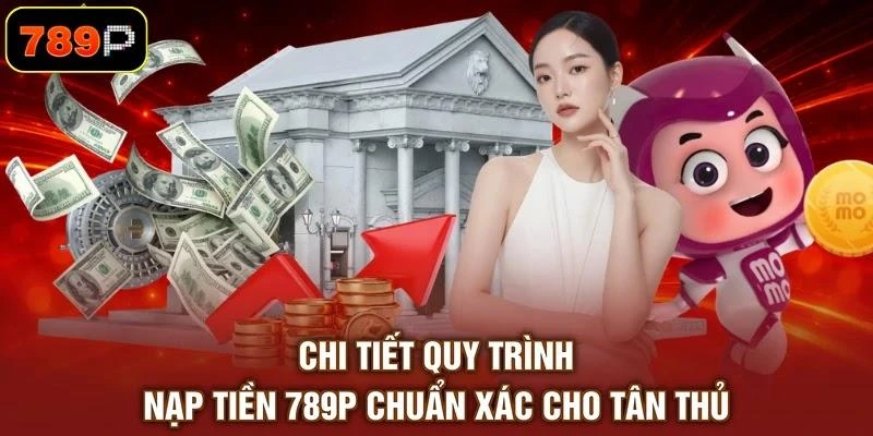 chi-tiet-quy-trinh-nap-tien-789p-chuan-xac-cho-tan-thu Chi tiết quy trình nạp tiền 789P chuẩn xác cho tân thủ
