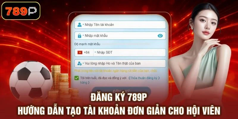 Đăng Ký 789P - Hướng Dẫn Tạo Tài Khoản Đơn Giản Cho Hội Viên 1 Đăng Ký 789P - Hướng Dẫn Tạo Tài Khoản Đơn Giản Cho Hội Viên