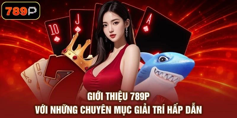 gioi-thieu-789p-voi-nhung-chuyen-muc-giai-tri-hap-dan Giới thiệu 789P với những chuyên mục giải trí hấp dẫn