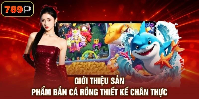 gioi-thieu-san-pham-ban-ca-rong-thiet-ke-chan-thuc Giới thiệu sản phẩm bắn cá rồng thiết kế chân thực
