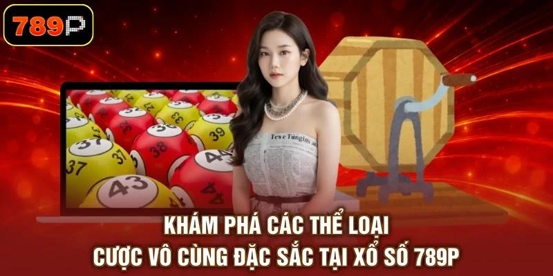 kham-pha-cac-the-loai-cuoc-vo-cung-dac-sac-tai-xo-so-789p Khám phá các thể loại cược vô cùng đặc sắc tại xổ số 789P