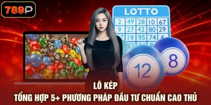 Lô Kép - Tổng Hợp 5+ Phương Pháp Đầu Tư Chuẩn Cao Thủ 1 Lô Kép - Tổng Hợp 5+ Phương Pháp Đầu Tư Chuẩn Cao Thủ
