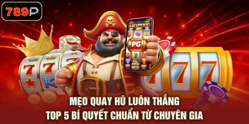 Mẹo Quay Hũ Luôn Thắng - Top 5 Bí Quyết Chuẩn Từ Chuyên Gia 1 Mẹo Quay Hũ Luôn Thắng - Top 5 Bí Quyết Chuẩn Từ Chuyên Gia