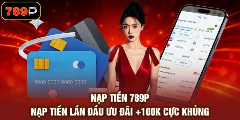 Nạp Tiền 789P - Nạp Tiền Lần Đầu Ưu Đãi +100K Cực Khủng 1 Nạp Tiền 789P - Nạp Tiền Lần Đầu Ưu Đãi +100K Cực Khủng