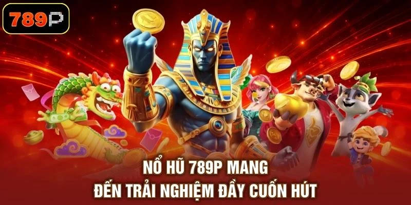 no-hu-789p-mang-den-trai-nghiem-day-cuon-hut Nổ hũ 789P mang đến trải nghiệm đầy cuốn hút