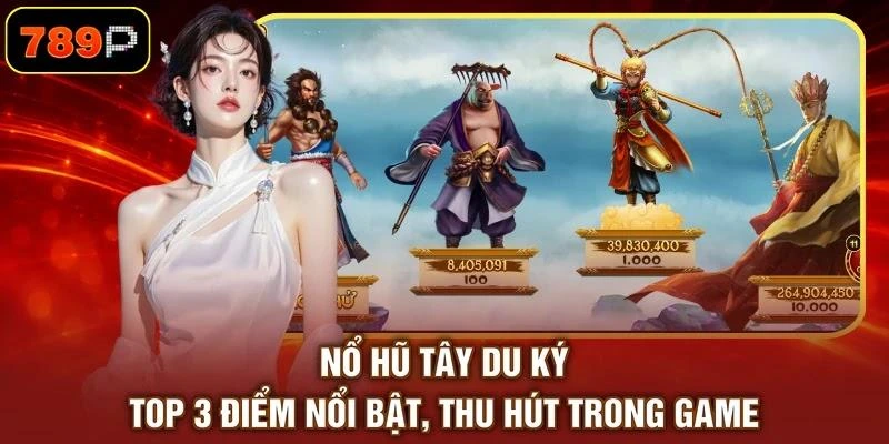 Nổ Hũ Tây Du Ký - Top 3 Điểm Nổi Bật, Thu Hút Trong Game 1 Nổ Hũ Tây Du Ký - Top 3 Điểm Nổi Bật, Thu Hút Trong Game
