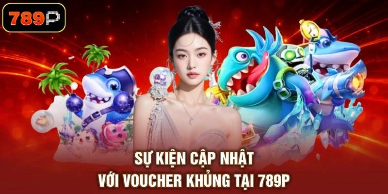 su-kien-cap-nhat-voi-voucher-khung-tai-789p Sự kiện cập nhật với voucher khủng tại 789P