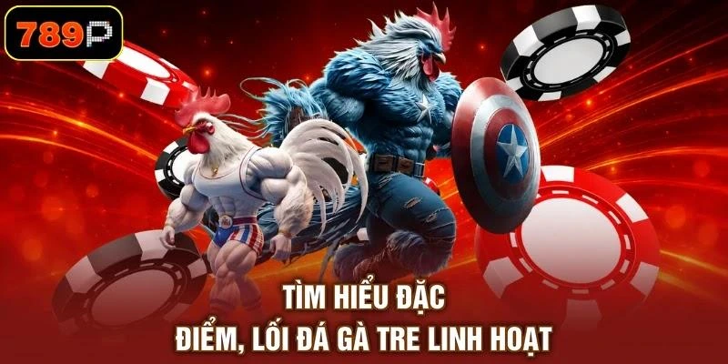 tim-hieu-dac-diem-loi-da-ga-tre-linh-hoat Tìm hiểu đặc điểm, lối đá gà tre linh hoạt