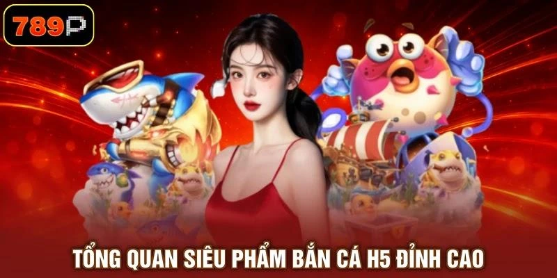 tong-quan-sieu-pham-ban-ca-h5-dinh-cao Tổng quan siêu phẩm bắn cá H5 đỉnh cao