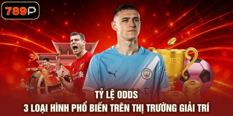 Tỷ Lệ Odds - 3 Loại Hình Phổ Biến Trên Thị Trường Giải Trí 1 Tỷ Lệ Odds - 3 Loại Hình Phổ Biến Trên Thị Trường Giải Trí